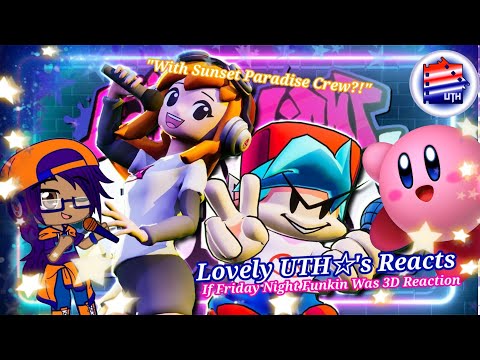 If Friday Night Funkin Was 3D... Reaction || Lovely UTH☆'s Reacts ("With Sunset Paradise Crew")
