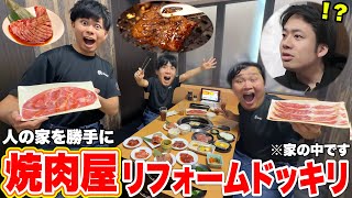 【ドッキリ】友達の家を勝手に有名焼肉屋にリフォームしてあげたwww
