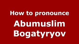 How to pronounce Abumuslim Bogatyryov