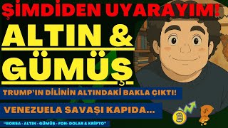 ŞİMDİDEN UYARAYIM! "ALTIN & GÜMÜŞ" | TRUMP'IN DİLİNİN ALTINDAKİ BAKLA! VENEZUELA SAVAŞI KAPIDA MI?