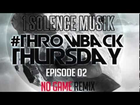 1SOLENCE MUSIK - NO GAME REMIX - THROWBACK THURSDAY EPISODE 02
