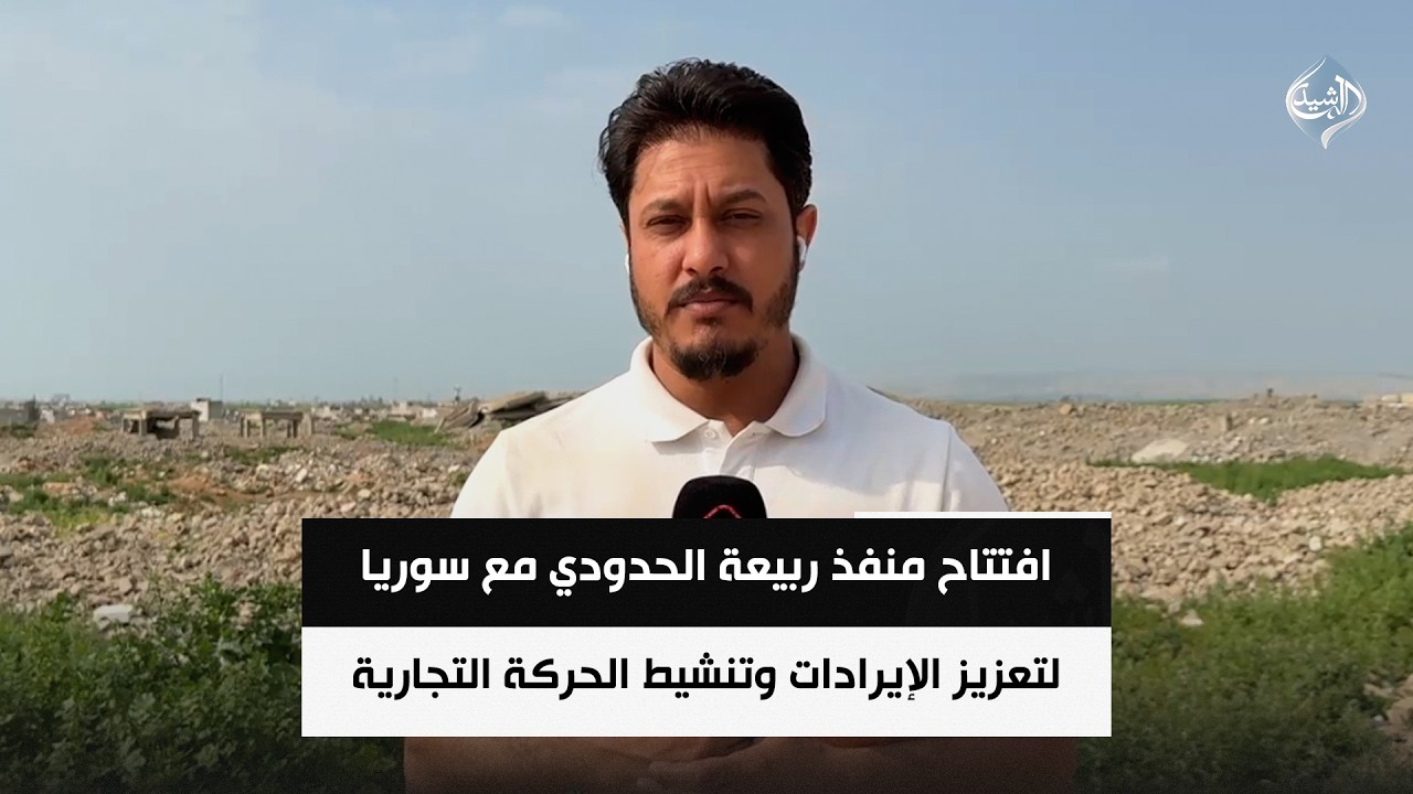 فيديو | افتتاح منفذ ربيعة الحدودي مع سوريا لتعزيز الإيرادات وتنشيط الحركة التجارية