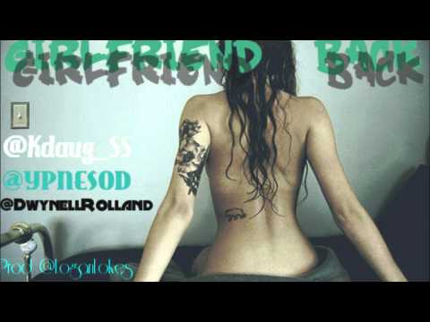 Girlfriend Back - YPNESOD ft K-Daug & Dwynell Roland
