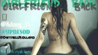 Girlfriend Back - YPNESOD ft K-Daug & Dwynell Roland