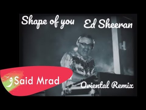 SHAPE OF YOU ED SHEERAN DJ SAID MRAD ORIENTAL REMIX