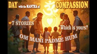 DAY with the MANTRA of COMPASSION: OM MANI PADME HUM 🧡 7 STORIES! Which is yours?🙏🏻