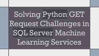 Download the video "Solving Python GET Request Challenges in SQL Server Machine Learning Services"