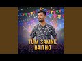 TUM SAMNE BAITHO