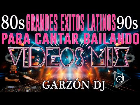 GRANDES EXITOS LATINOS 80s 90s PARA CANTAR BAILANDO  ENGANCHADO BAILABLE LO MEJOR CLÁSICOS GARZÓN DJ