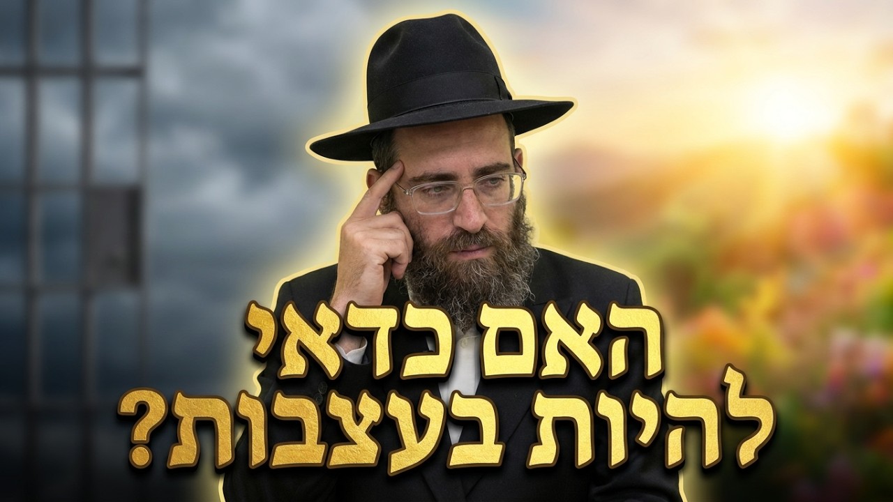 הרב אסף אהרוני האם כדי להיות בעצבות?