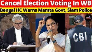 Cancel Election Voting in WB; Bengal HC Warns Mamta Govt., Slam Police #lawchakra