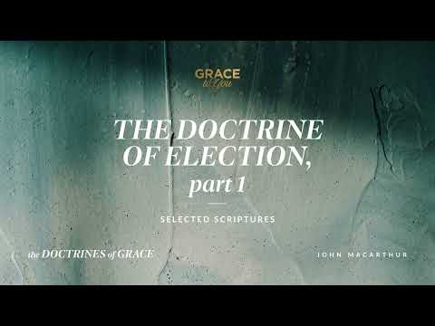 The Doctrine of Election, Part 1 (Selected Scriptures) John MacArthur