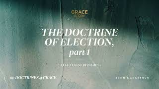 The Doctrine of Election, Part 1 (Selected Scriptures) John MacArthur