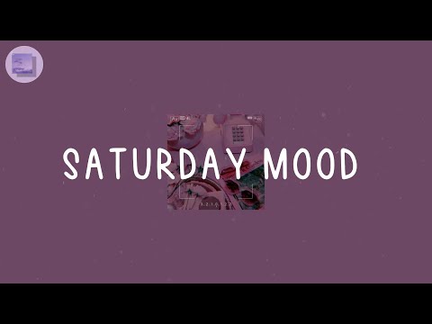Saturday Mood  - Pop chill vibe playlist that make your day more fun