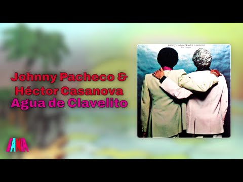 Johnny Pacheco & Héctor Casanova - Agua de Clavelito (Audio Oficial)