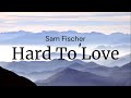 Hard To love - Sam Fischer / FULL SONG LYRICS