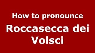 How to pronounce Roccasecca Dei Volsci