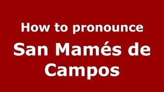 How to pronounce San Mamés De Campos