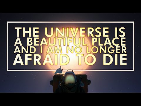 The Universe is a Beautiful Place & I Am No Longer Afraid to Die