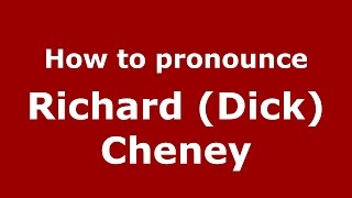 How to pronounce Richard (dick) Cheney