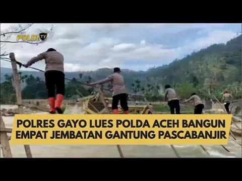 POLRES GAYO LUES POLDA ACEH BANGUN EMPAT JEMBATAN GANTUNG PASCABANJIR