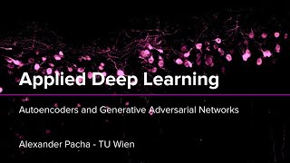 Applied Deep Learning 2025 - Lecture 7 - Autoencoders and Generative Adversarial Networks (GANs)