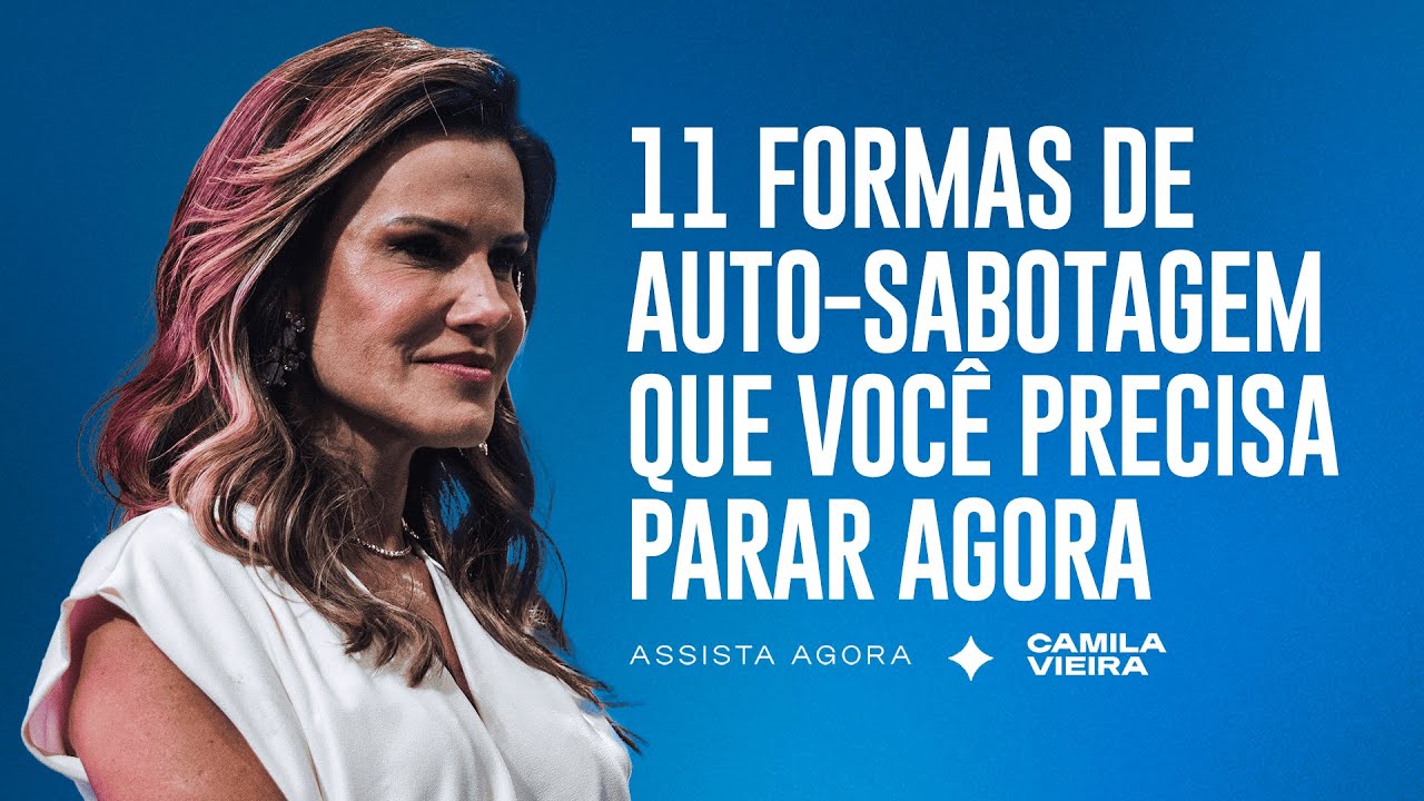 Como Evitar as 11 Maneiras Mais Comuns de Se Sabotar | Camila Vieira