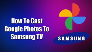 How To Cast Google Photos To Samsung TV