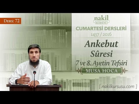 Ankebut Sûresi 7 ve 8. Ayetin Tefsiri [72.Ders] - Musa Hoca / Cumartesi / Dersler / Nakil Kürsüsü