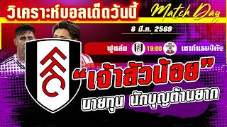 ดูวิเคราะห์ [8 มีค 69] ฟูแล่ม-เซาท์แธมป์ตัน | นักบุญรอดไหม? เจ้าสัวรอเชือด!