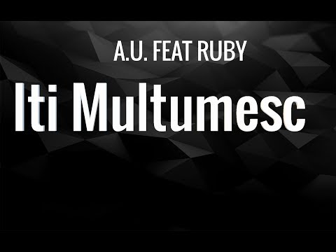 A.U. feat. Ruby - Iti Multumesc (Versuri/Lyrics)