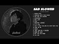 Best Slowed Sad Songs Sad Songs About Love That Will Make You Cry Heartbreak Songs Playlist