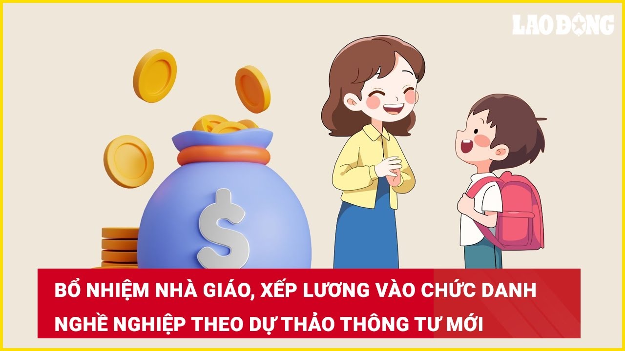 Bổ nhiệm nhà giáo, xếp lương vào chức danh nghề nghiệp theo dự thảo Thông tư mới