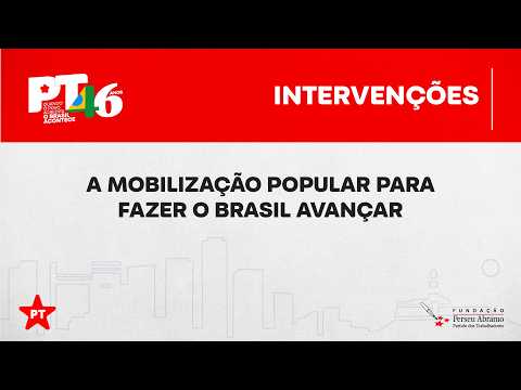 Intervenções | Mesa “A mobilização popular para fazer o Brasil avançar” | 46 anos do PT