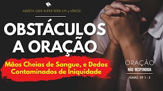 Obstculos  Orao - Descobrindo a Palavra - por que Deus no me responde? - Obstculos na Orao