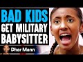 BAD KIDS Get MILITARY BABYSITTER What Happens Is Shocking Dhar Mann