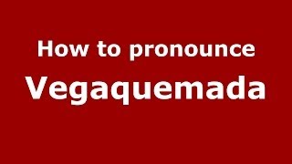 How to pronounce Vegaquemada