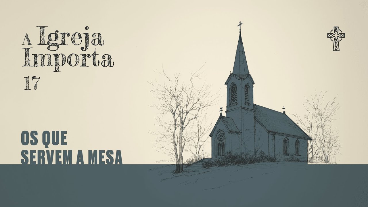 17- A Igreja importa - Os que servem a mesa - Preg. Leonardo Amaral - 15/12/2024