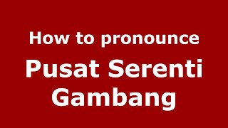 How to pronounce Pusat Serenti Gambang