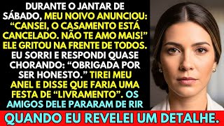 DURANTE O JANTAR DE SÁBADO, MEU NOIVO ANUNCIOU  'O CASAMENTO ESTÁ CANCELADO  EU NÃO TE AMO MAIS!'