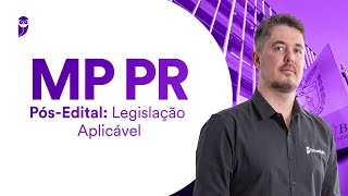 MP PR Pós-Edital: Legislação Aplicável – Prof. Tiago Zanolla
