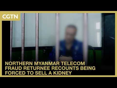 Northern Myanmar telecom fraud returnee recounts being forced to sell a kidney