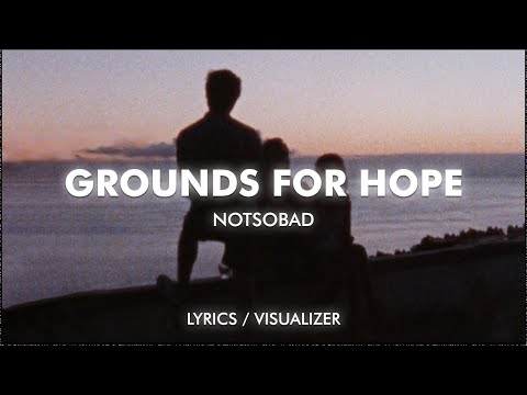 NOTSOBAD - Grounds for Hope (Lyrics / Visualizer)