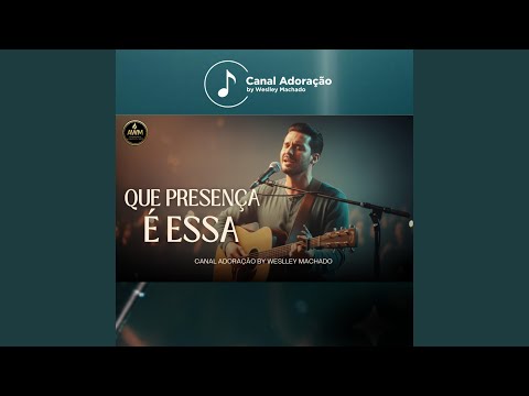 Que Presença é Essa - Canal Adoração by Weslley Machado