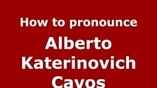 How to pronounce Alberto Katerinovich Cavos