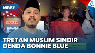 TRETAN MUSLIM Sindir Denda Rp200 Ribu ke Bonnie Blue, Sebut Berpotensi Remehkan Hukum RI