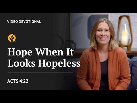 Hope When it Looks Hopeless | Acts 4:22 | Our Daily Bread Video Devotional