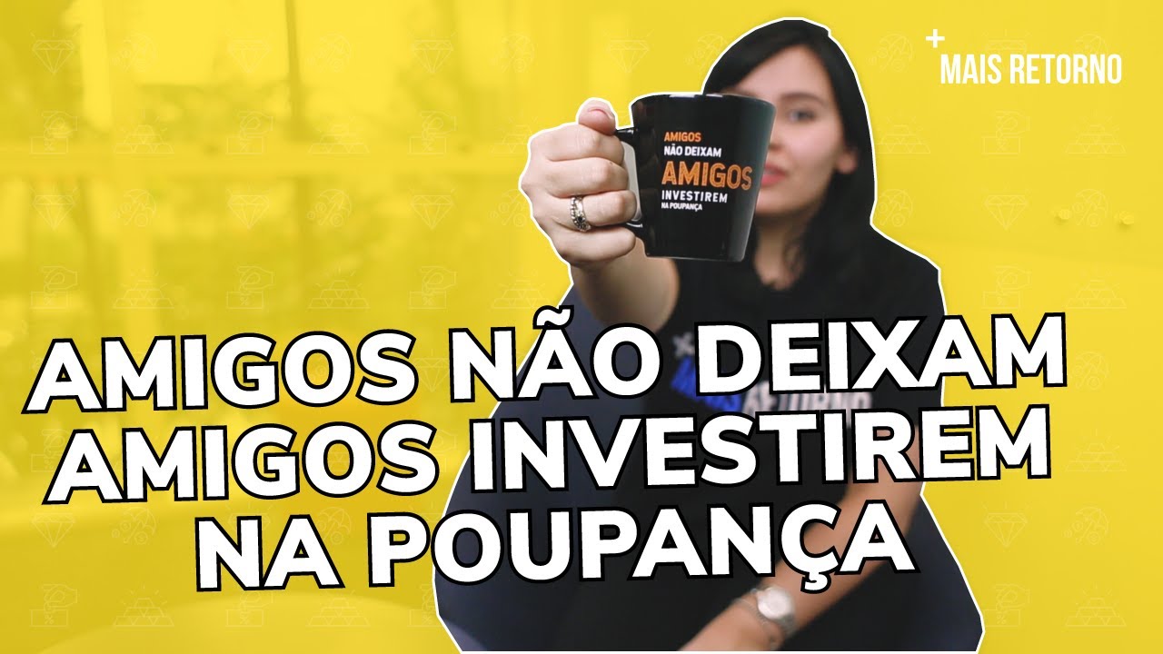 Amigos não deixam amigos investirem na poupança!