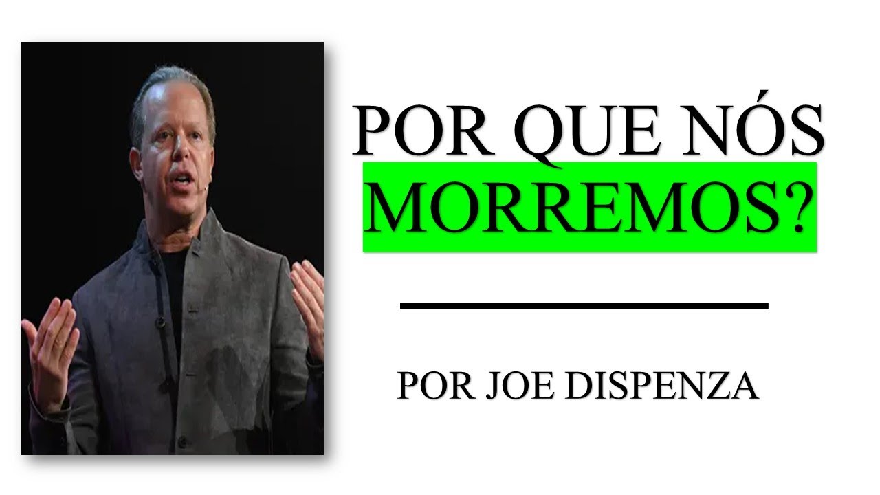 Por que nós morremos? I Por Dr. Joe Dispenza