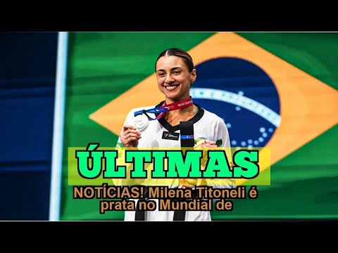 ÚLTIMAS NOTÍCIAS! Milena Titoneli é prata no Mundial de taekwondo, o 3º pódio do Brasil